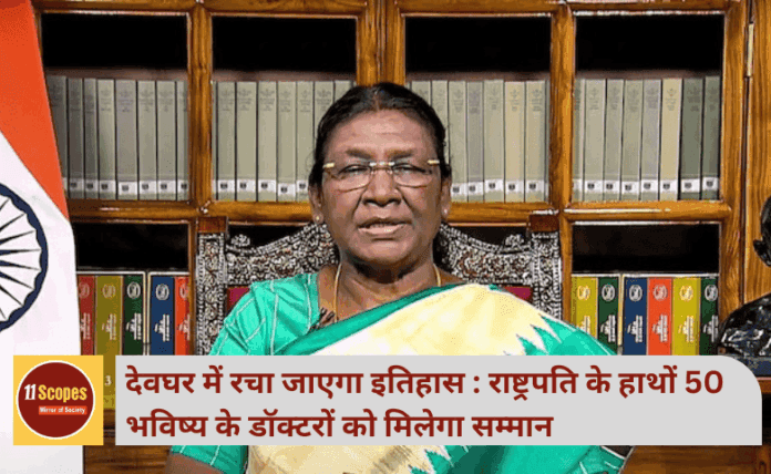 देवघर में रचा जाएगा इतिहास : राष्ट्रपति के हाथों 50 भविष्य के डॉक्टरों को मिलेगा सम्मान