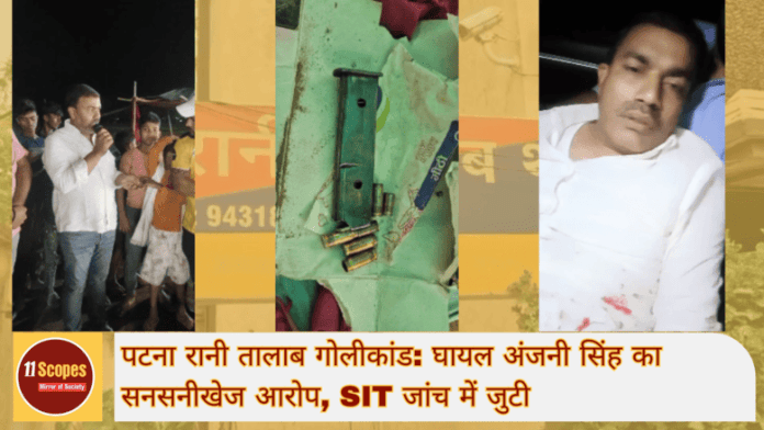 पटना रानी तालाब गोलीकांड घायल अंजनी सिंह का सनसनीखेज आरोप, SIT जांच में जुटी