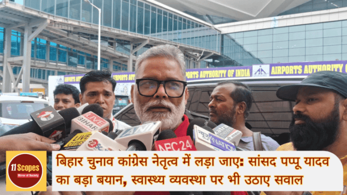 बिहार चुनाव कांग्रेस नेतृत्व में लड़ा जाए सांसद पप्पू यादव का बड़ा बयान, स्वास्थ्य व्यवस्थ