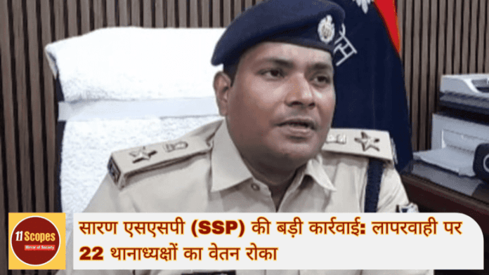 सारण एसएसपी (SSP) की बड़ी कार्रवाई लापरवाही पर 22 थानाध्यक्षों का वेतन रोका