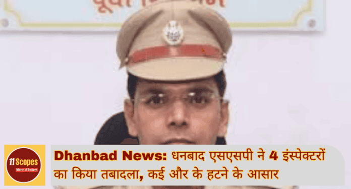 Dhanbad News धनबाद एसएसपी ने 4 इंस्पेक्टरों का किया तबादला, कई और के हटने के आसार