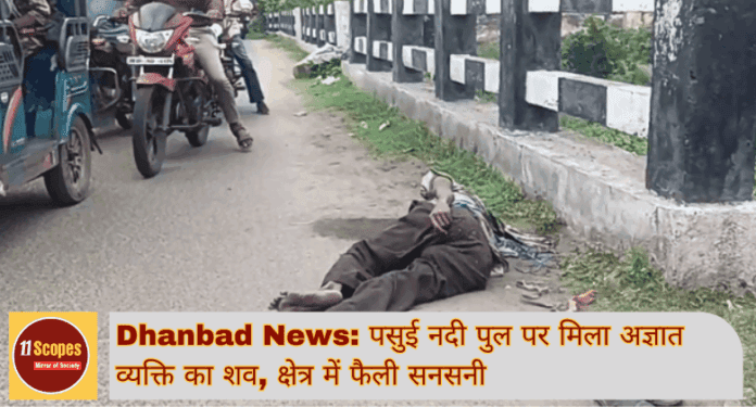 Dhanbad News पसुई नदी पुल पर मिला अज्ञात व्यक्ति का शव, क्षेत्र में फैली सनसनी